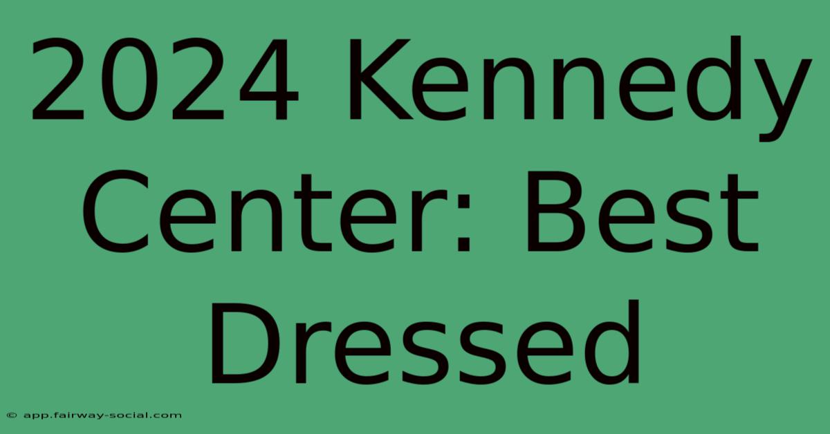 2024 Kennedy Center: Best Dressed