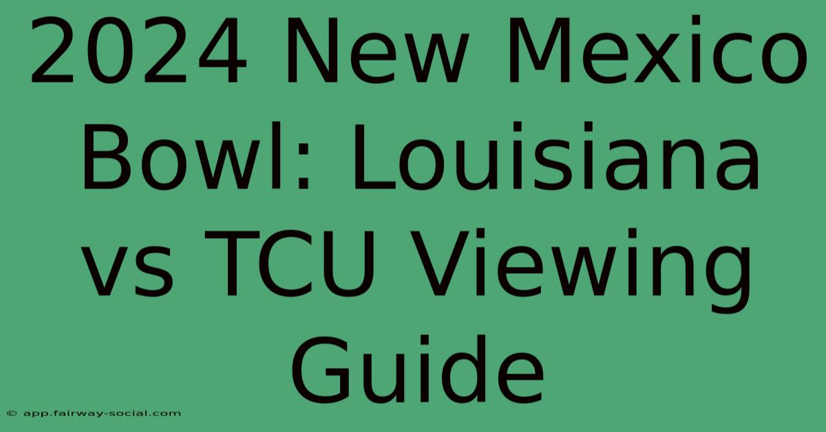 2024 New Mexico Bowl: Louisiana Vs TCU Viewing Guide