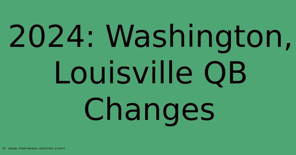 2024: Washington, Louisville QB Changes