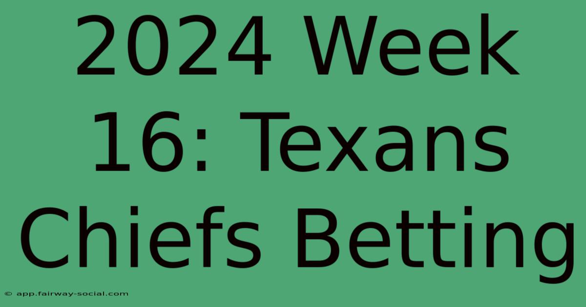 2024 Week 16: Texans Chiefs Betting