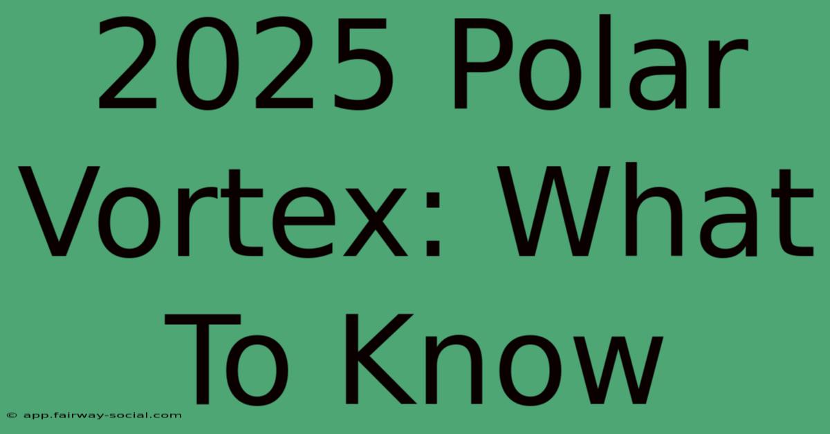 2025 Polar Vortex: What To Know