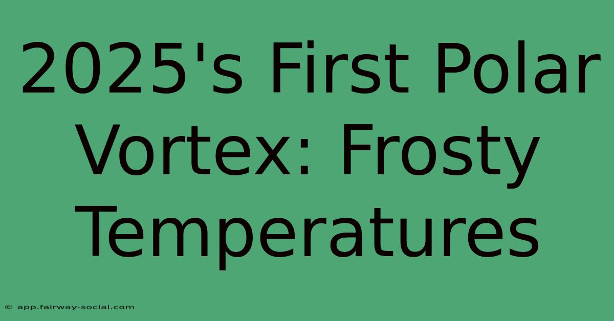 2025's First Polar Vortex: Frosty Temperatures