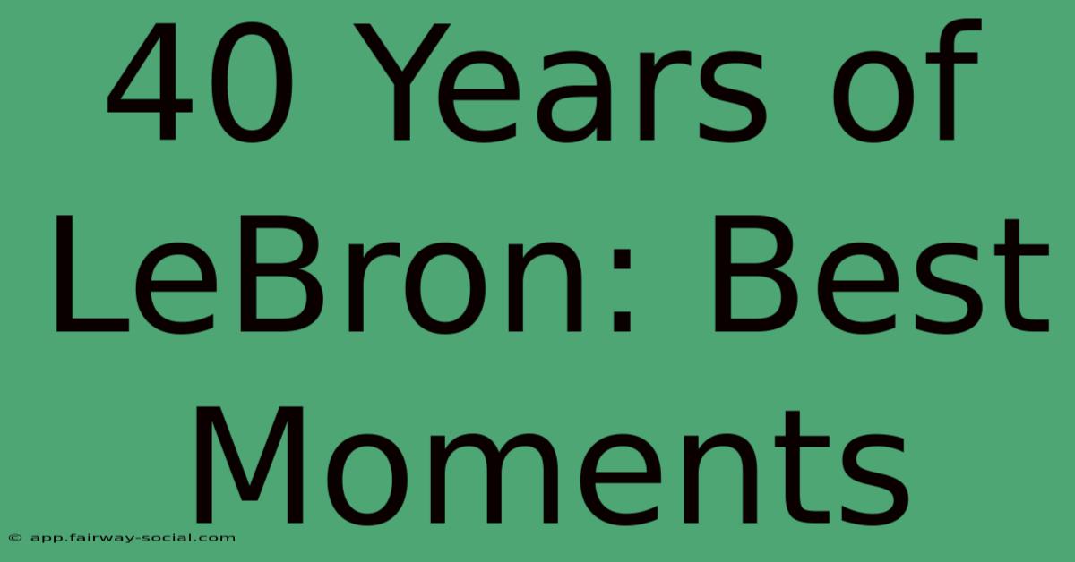 40 Years Of LeBron: Best Moments