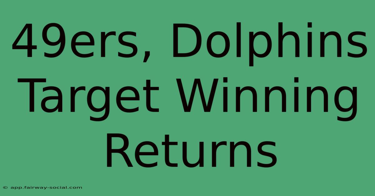 49ers, Dolphins Target Winning Returns