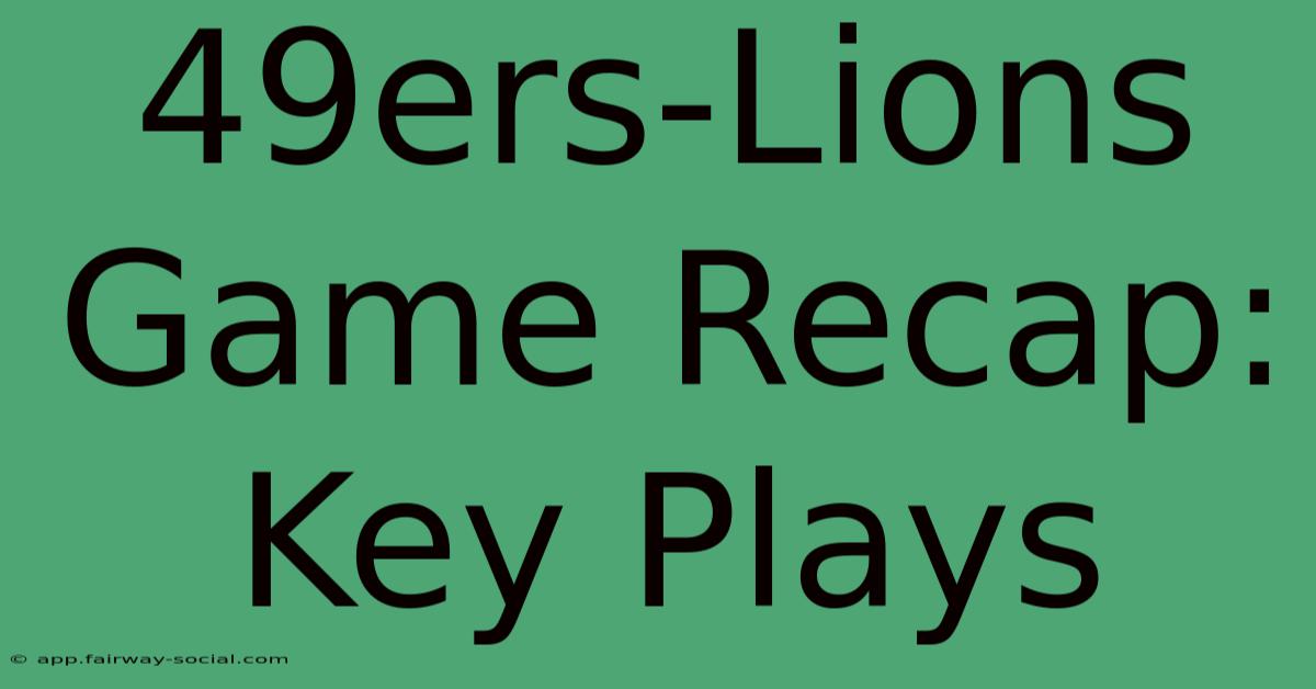 49ers-Lions Game Recap: Key Plays