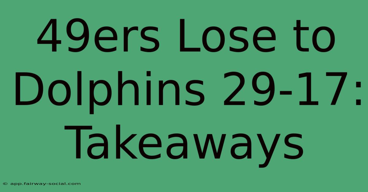 49ers Lose To Dolphins 29-17: Takeaways