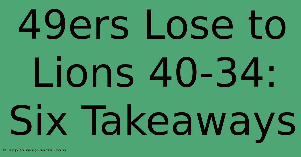 49ers Lose To Lions 40-34: Six Takeaways