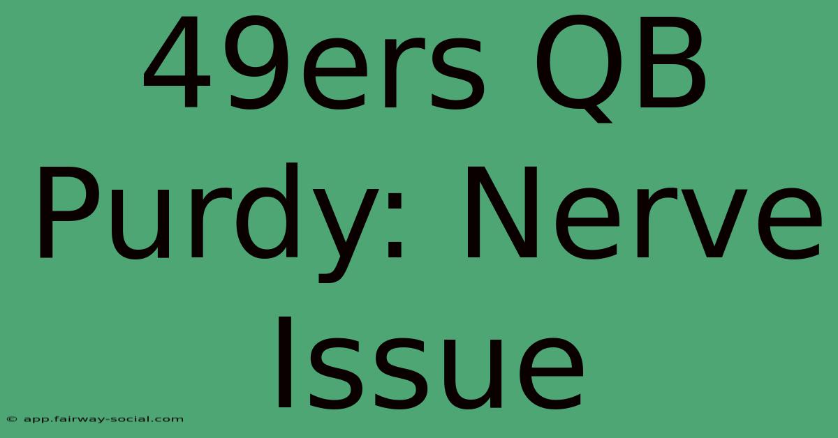 49ers QB Purdy: Nerve Issue