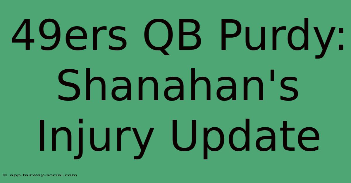 49ers QB Purdy: Shanahan's Injury Update