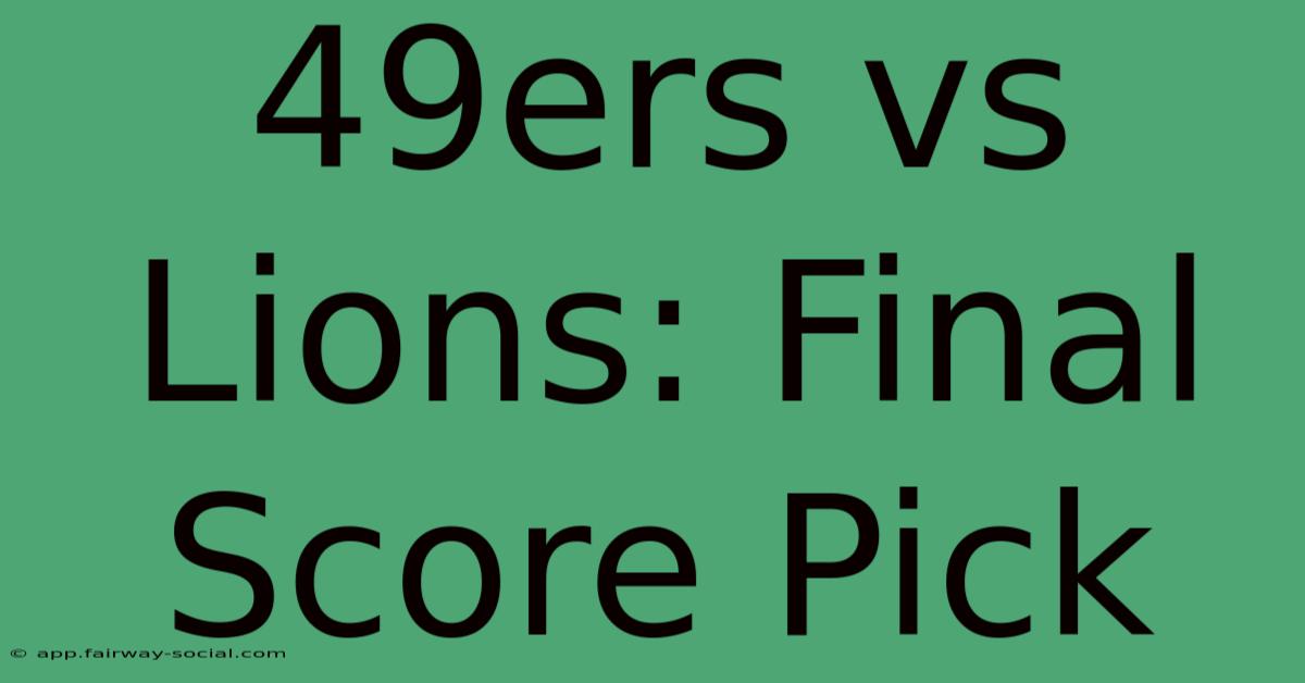 49ers Vs Lions: Final Score Pick