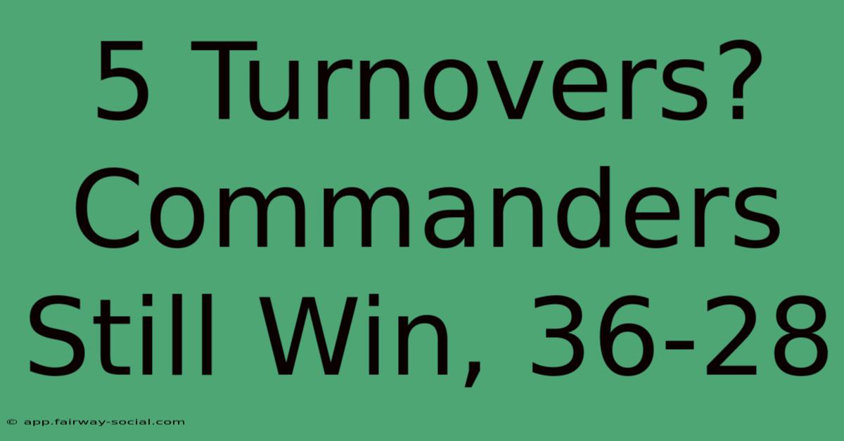 5 Turnovers? Commanders Still Win, 36-28