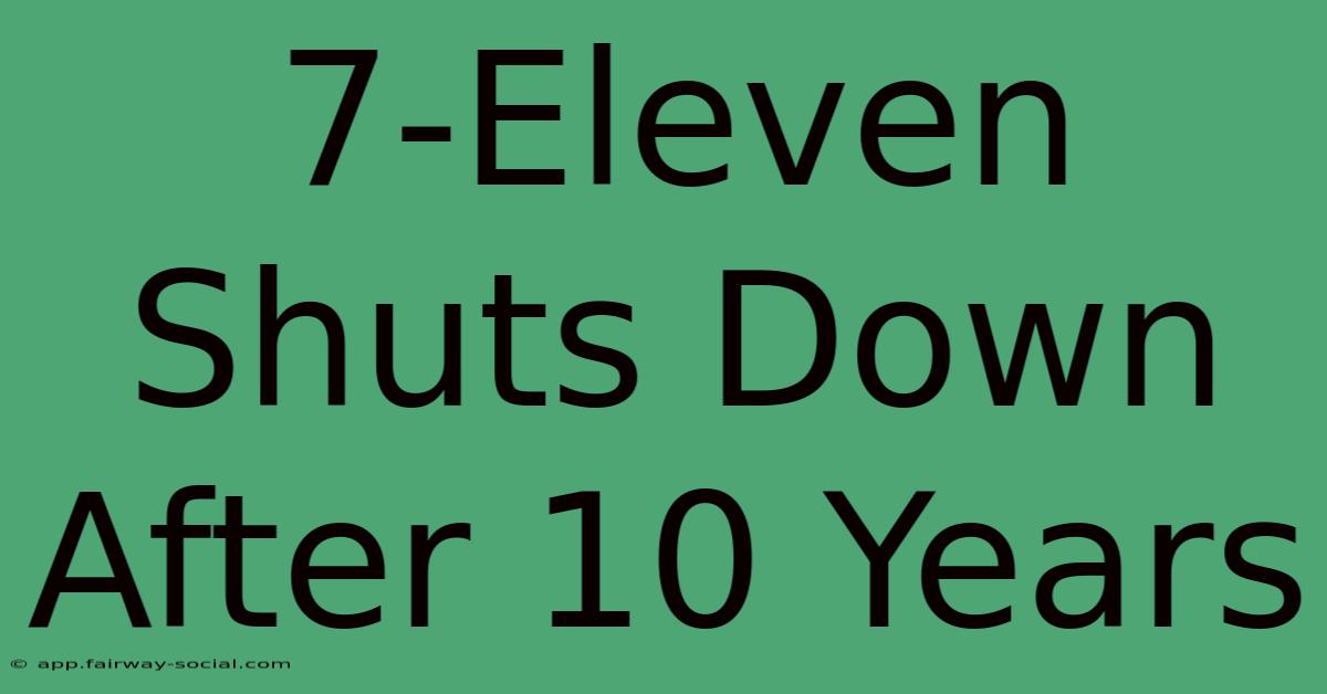 7-Eleven Shuts Down After 10 Years