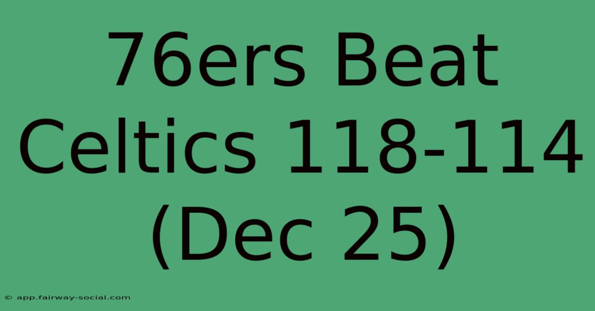 76ers Beat Celtics 118-114 (Dec 25)