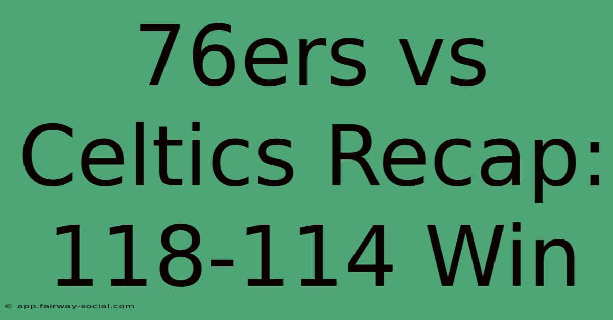 76ers Vs Celtics Recap: 118-114 Win