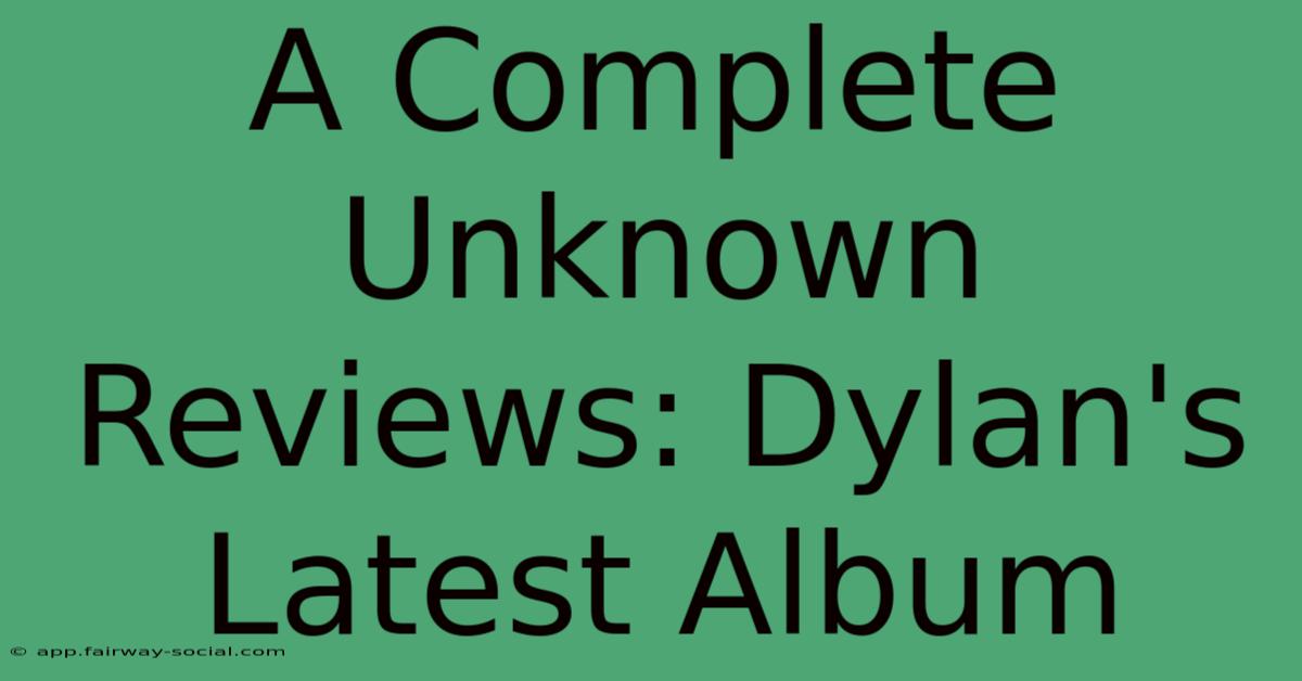 A Complete Unknown Reviews: Dylan's Latest Album