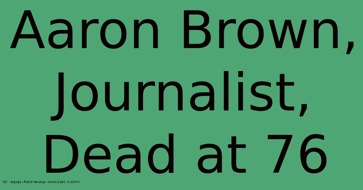 Aaron Brown, Journalist, Dead At 76