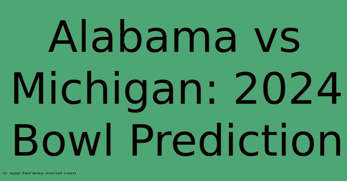 Alabama Vs Michigan: 2024 Bowl Prediction