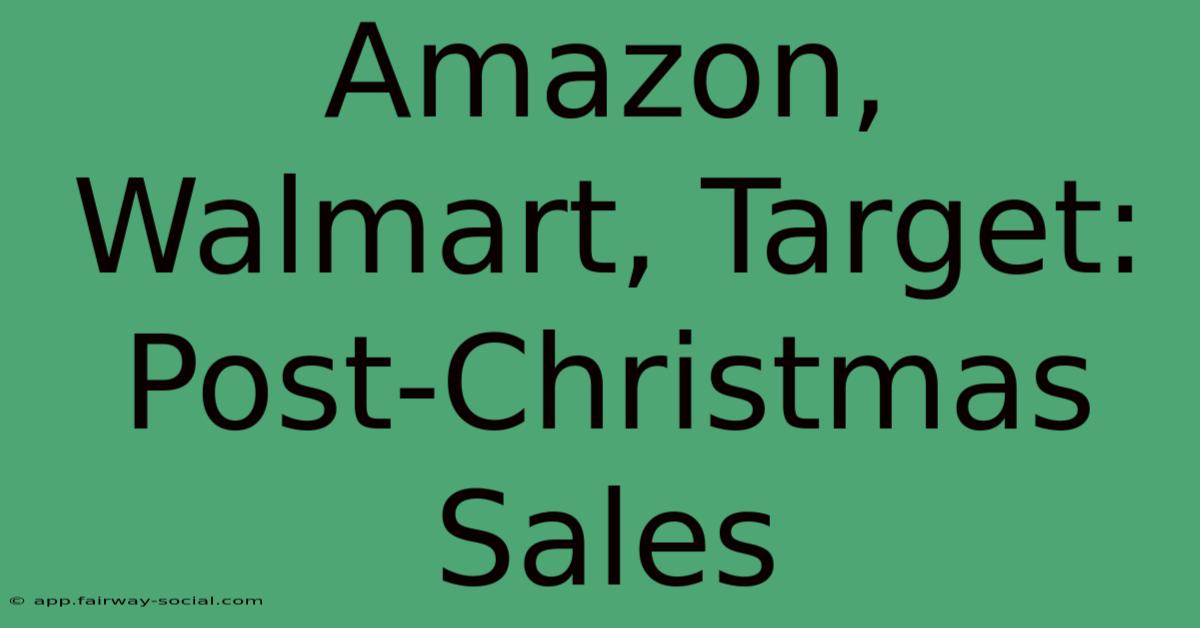 Amazon, Walmart, Target: Post-Christmas Sales