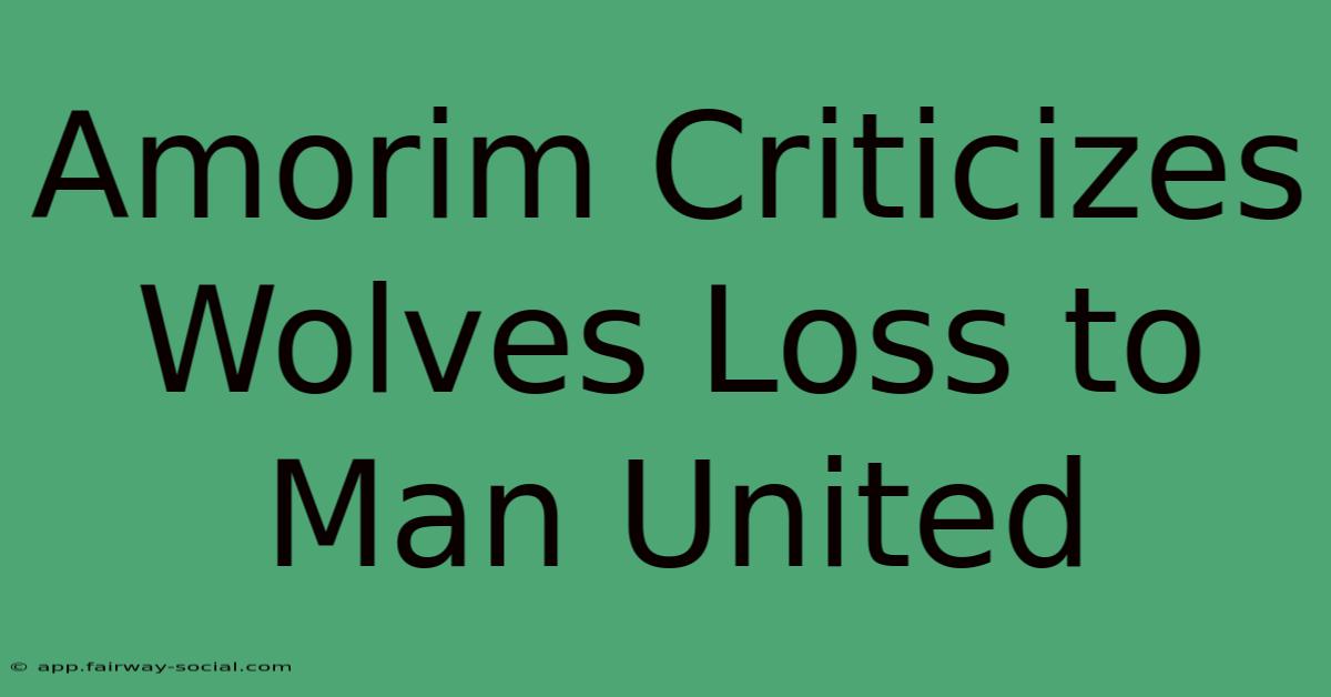 Amorim Criticizes Wolves Loss To Man United