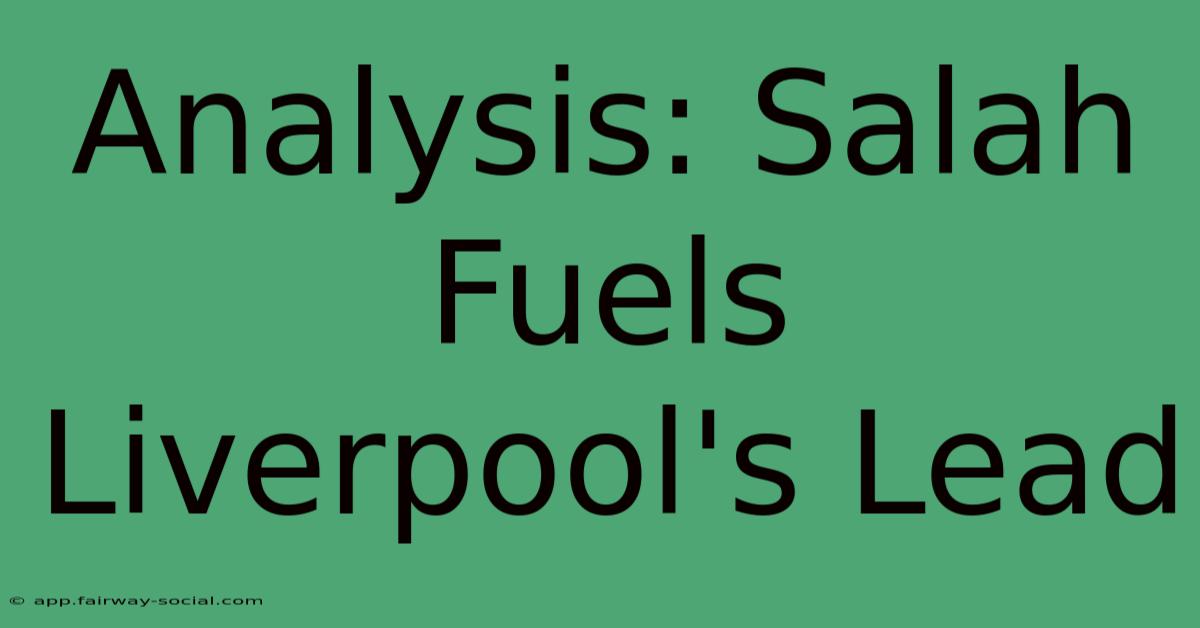 Analysis: Salah Fuels Liverpool's Lead