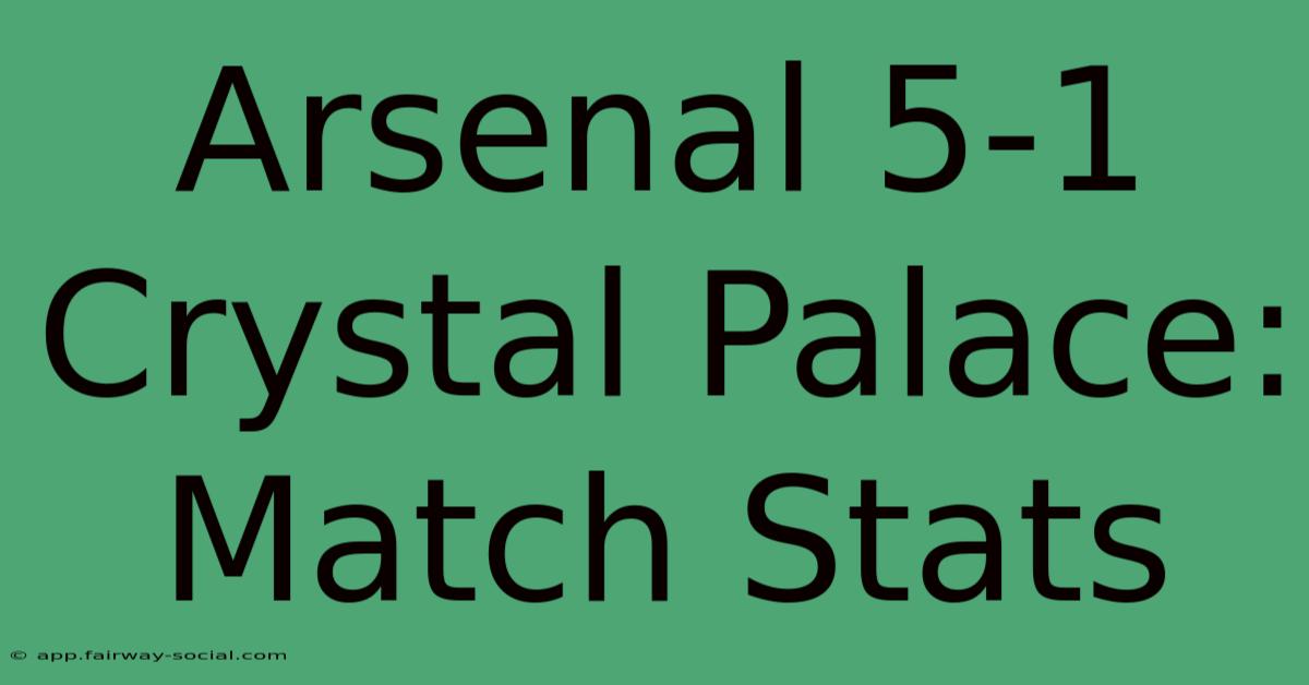 Arsenal 5-1 Crystal Palace: Match Stats