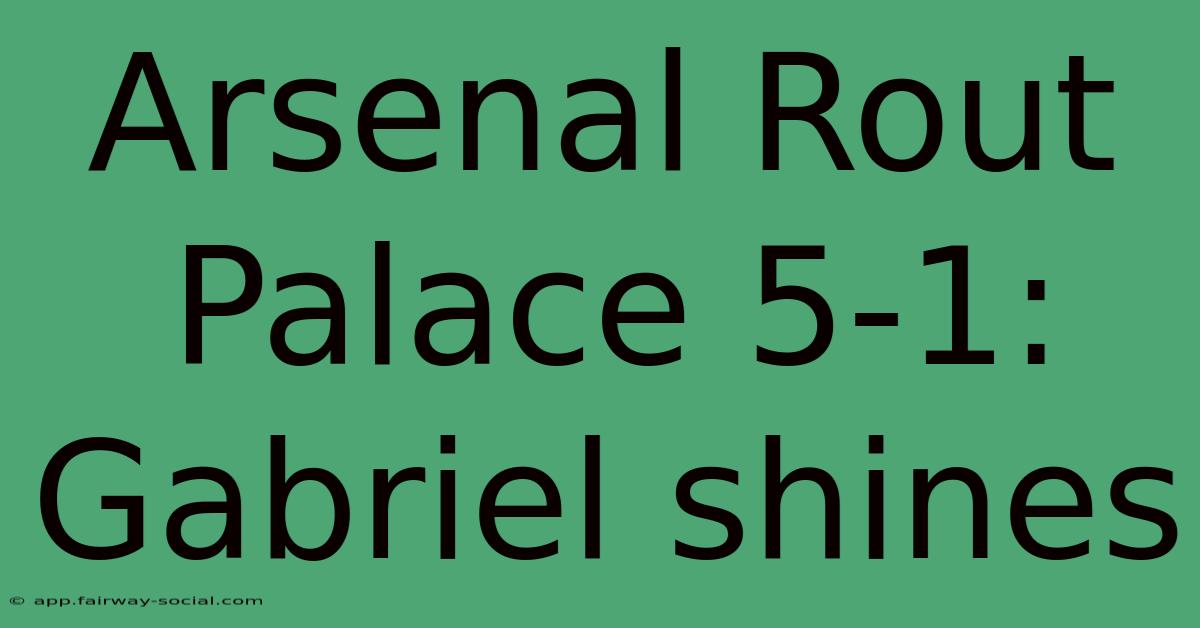 Arsenal Rout Palace 5-1: Gabriel Shines