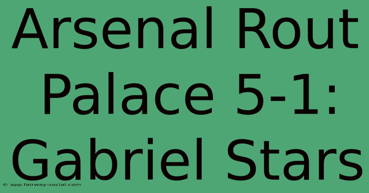 Arsenal Rout Palace 5-1: Gabriel Stars