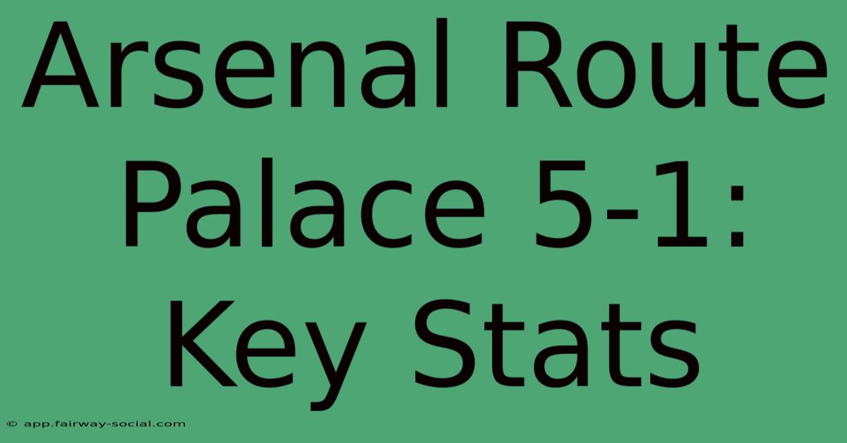 Arsenal Route Palace 5-1: Key Stats