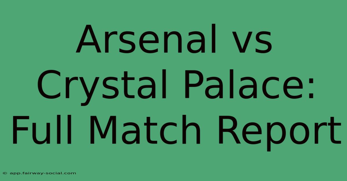 Arsenal Vs Crystal Palace: Full Match Report