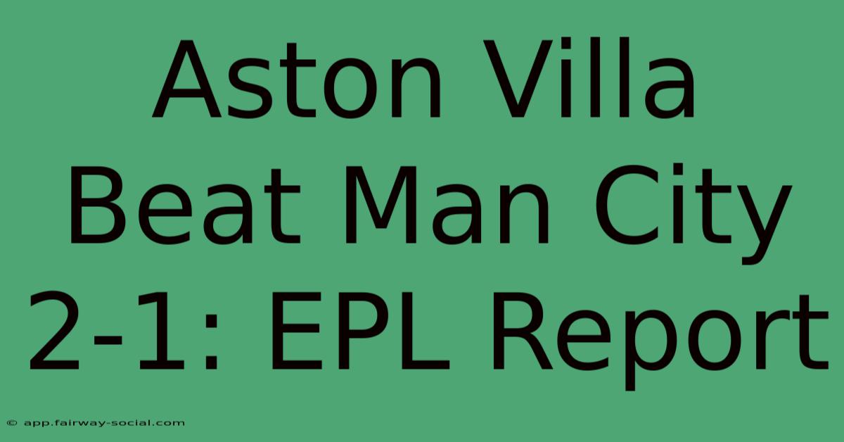 Aston Villa Beat Man City 2-1: EPL Report