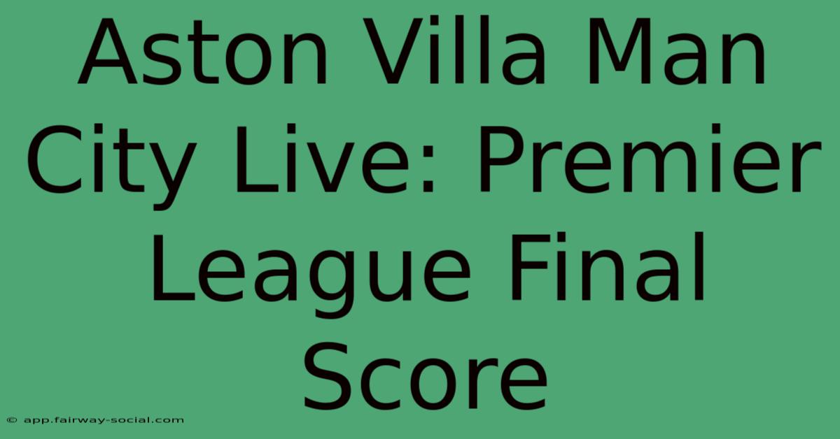 Aston Villa Man City Live: Premier League Final Score