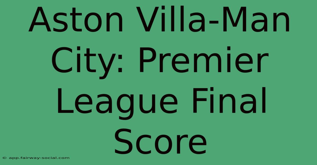 Aston Villa-Man City: Premier League Final Score