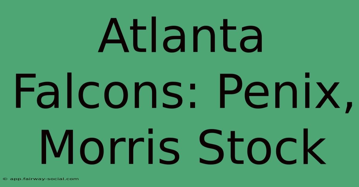 Atlanta Falcons: Penix, Morris Stock