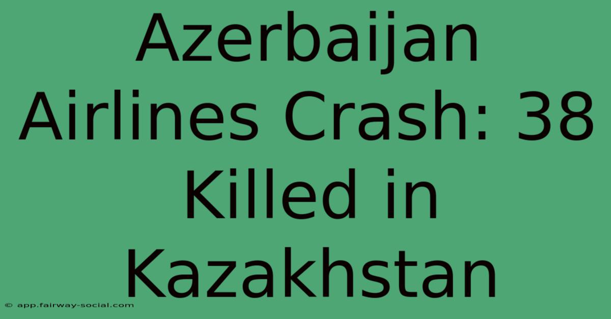 Azerbaijan Airlines Crash: 38 Killed In Kazakhstan