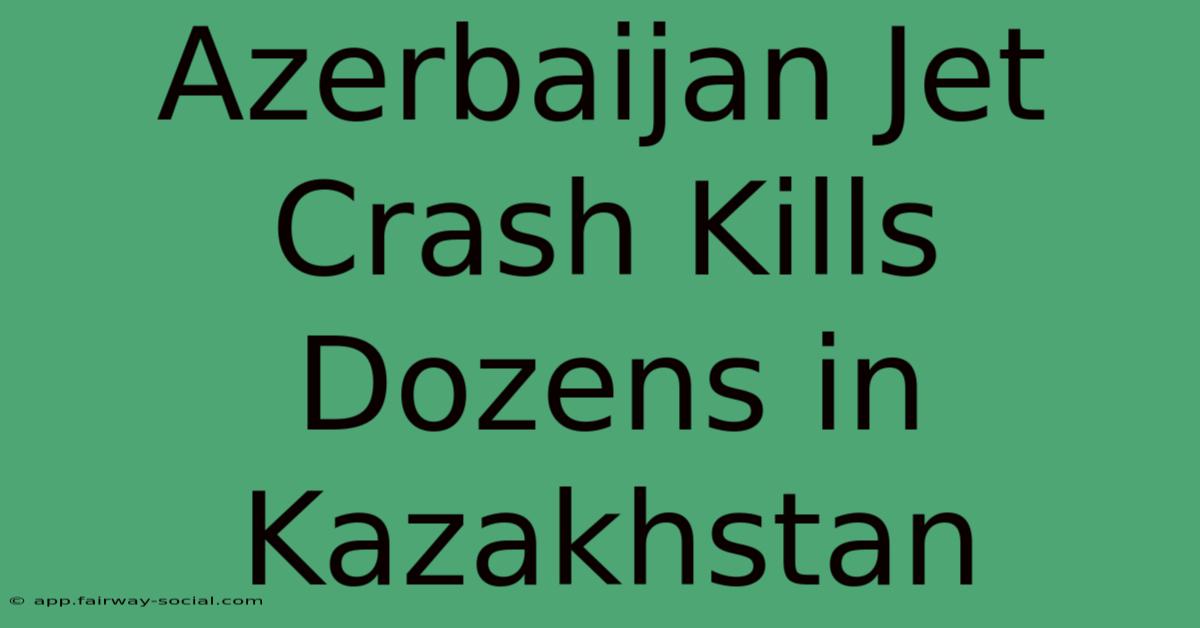 Azerbaijan Jet Crash Kills Dozens In Kazakhstan