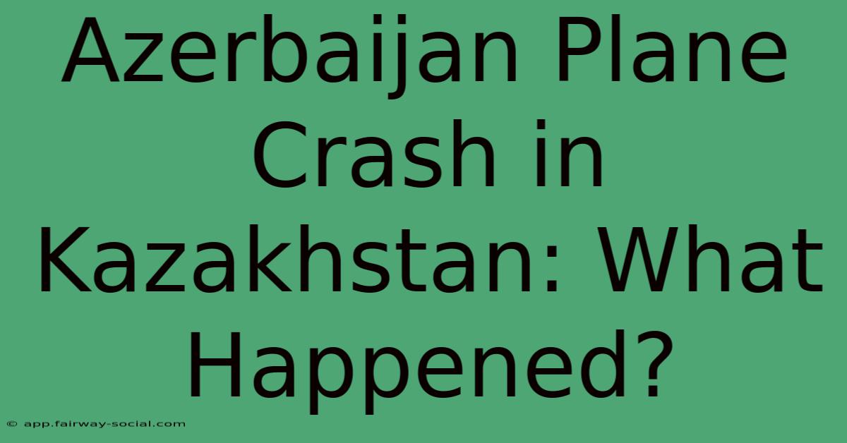 Azerbaijan Plane Crash In Kazakhstan: What Happened?