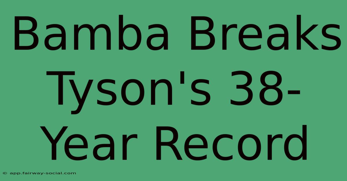 Bamba Breaks Tyson's 38-Year Record