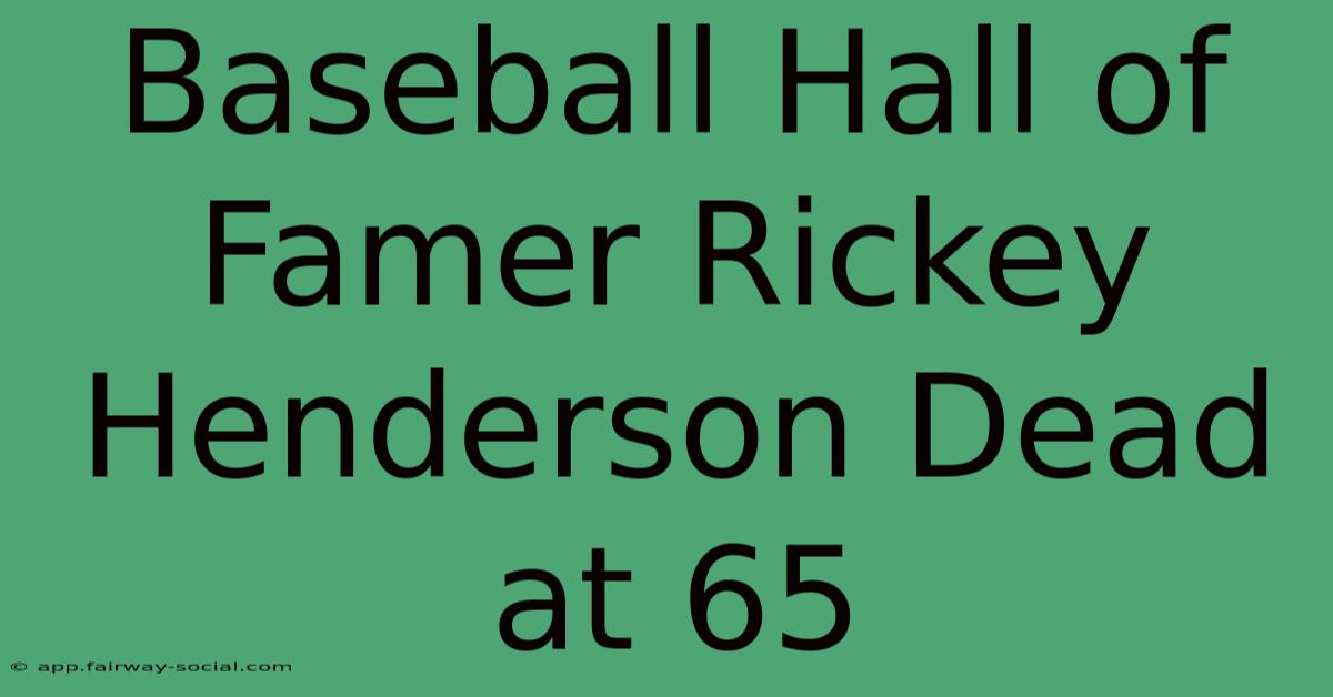 Baseball Hall Of Famer Rickey Henderson Dead At 65