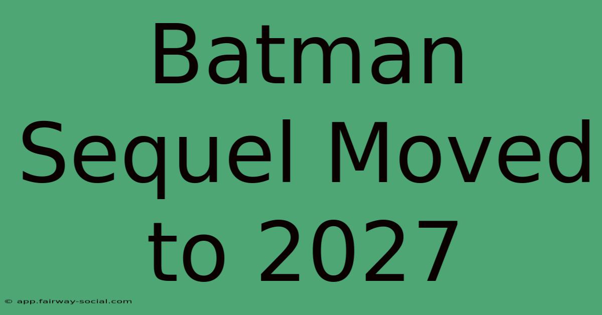 Batman Sequel Moved To 2027