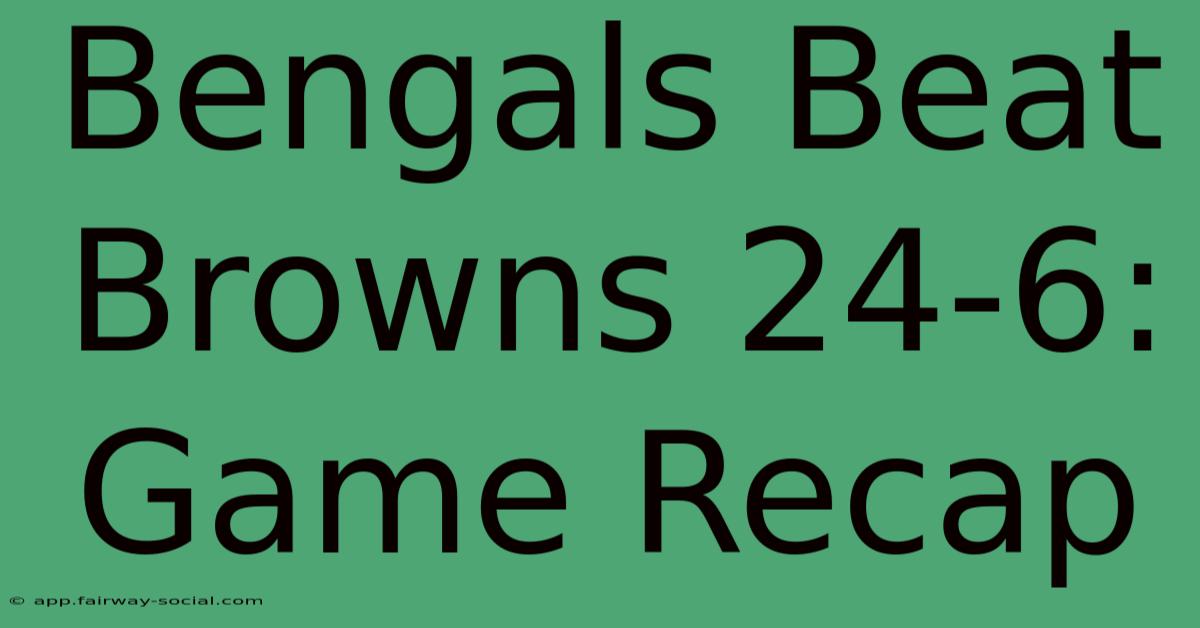 Bengals Beat Browns 24-6: Game Recap