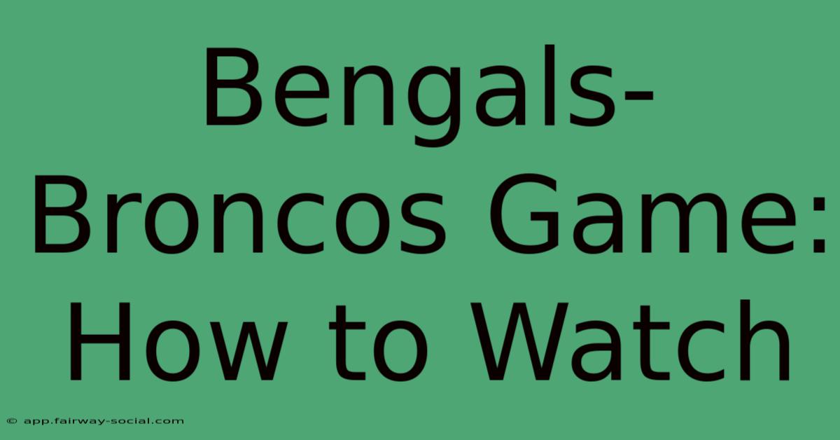 Bengals-Broncos Game: How To Watch