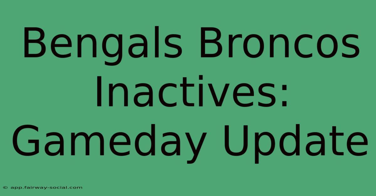 Bengals Broncos Inactives: Gameday Update