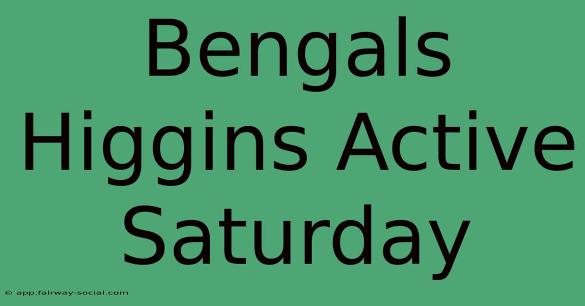 Bengals Higgins Active Saturday