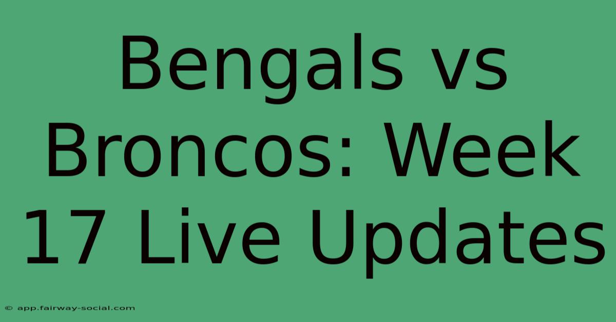 Bengals Vs Broncos: Week 17 Live Updates