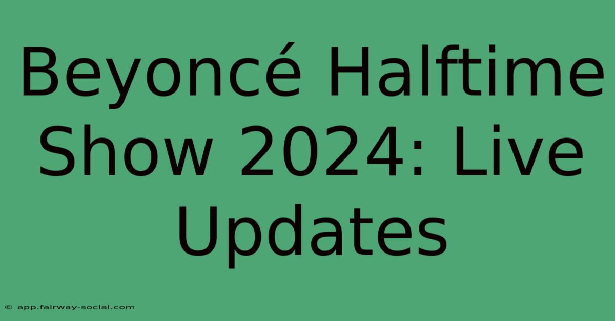 Beyoncé Halftime Show 2024: Live Updates