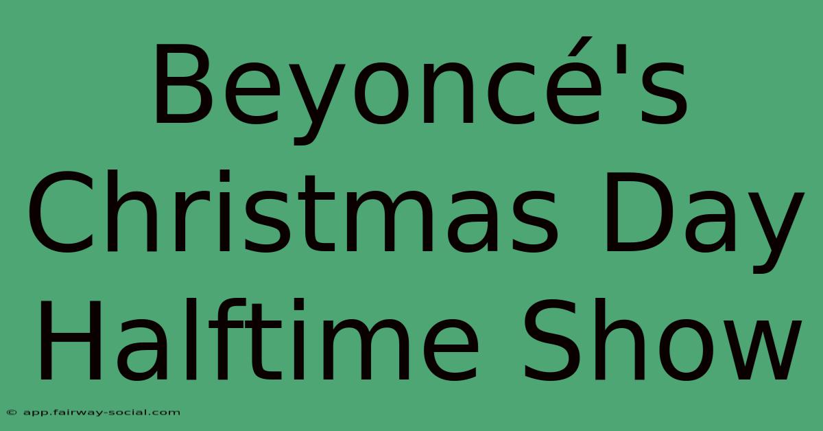 Beyoncé's Christmas Day Halftime Show