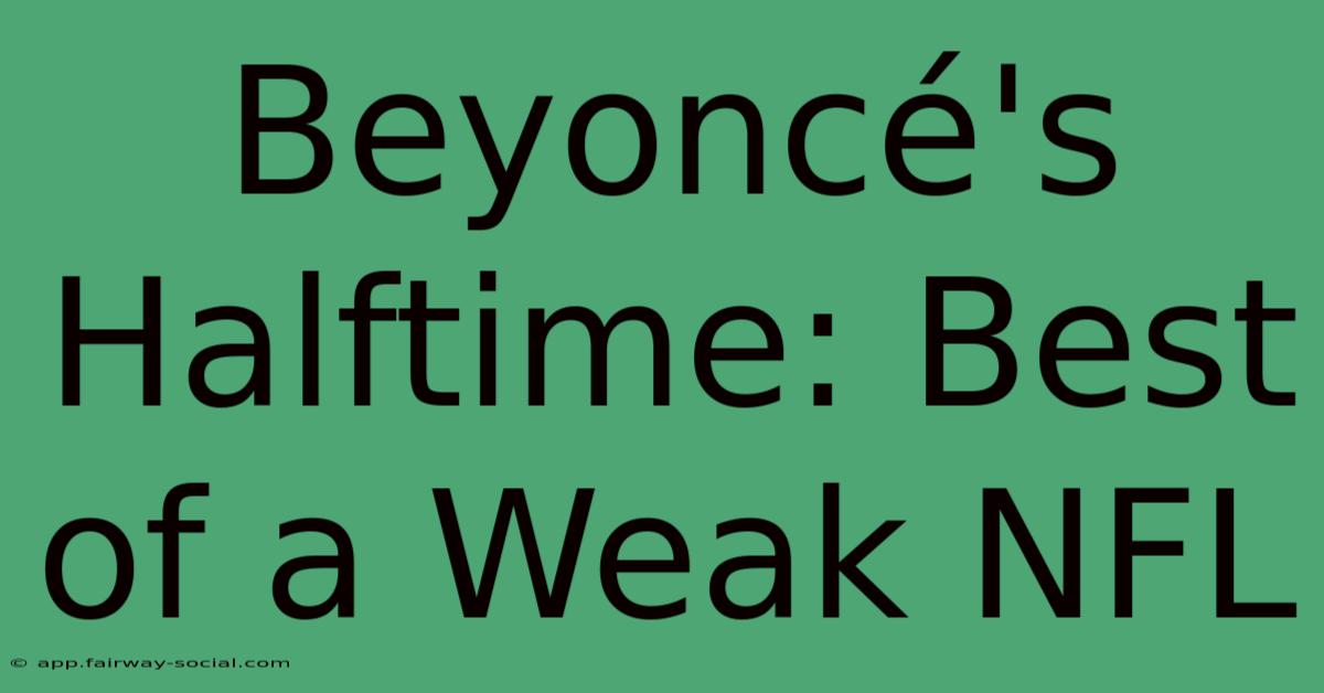 Beyoncé's Halftime: Best Of A Weak NFL