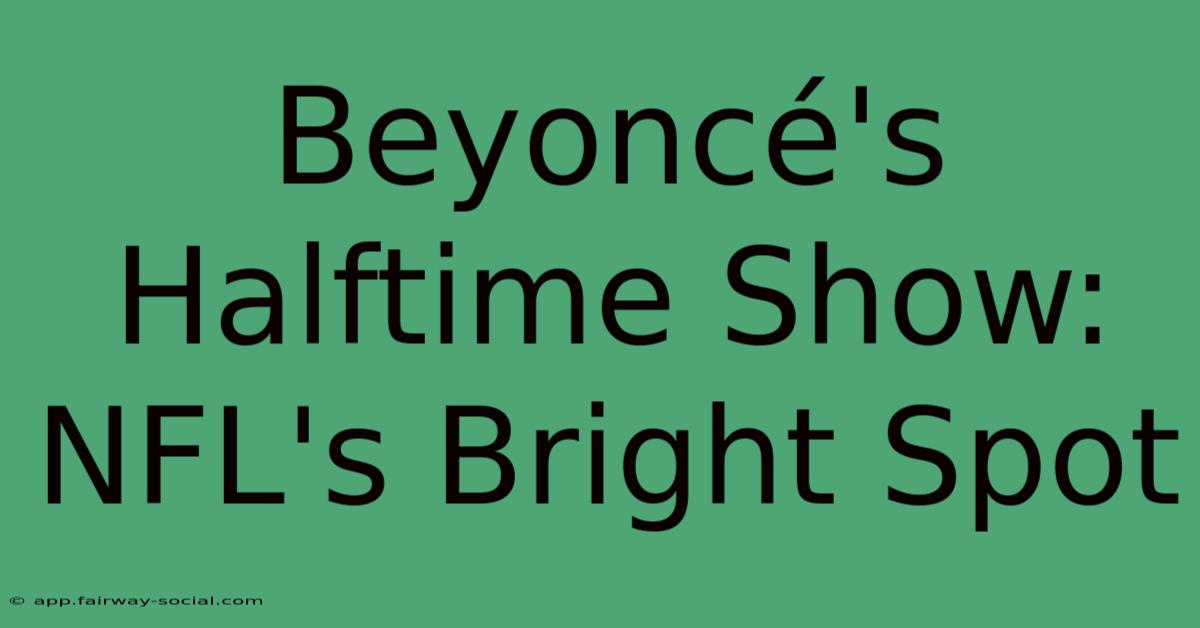 Beyoncé's Halftime Show: NFL's Bright Spot