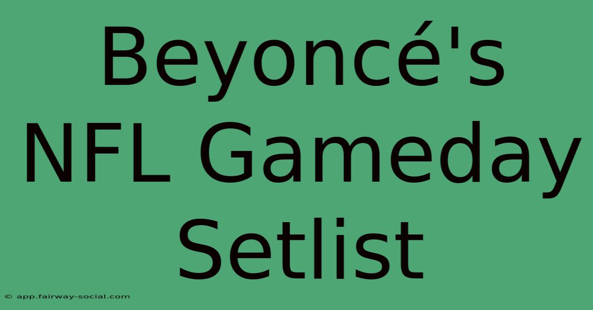 Beyoncé's NFL Gameday Setlist