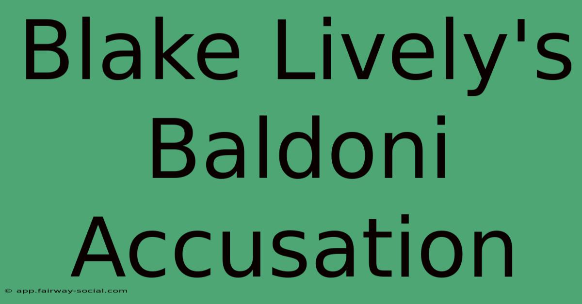 Blake Lively's Baldoni Accusation